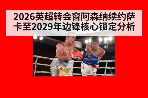 2026英超转会窗阿森纳续约萨卡至2029年边锋核心锁定分析 | jiuyou game